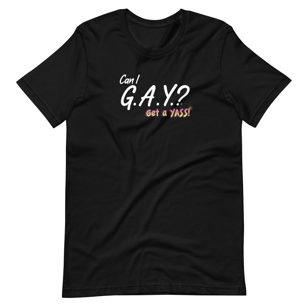 "Can I G.A.Y.? Get a YASS!" Tee Black